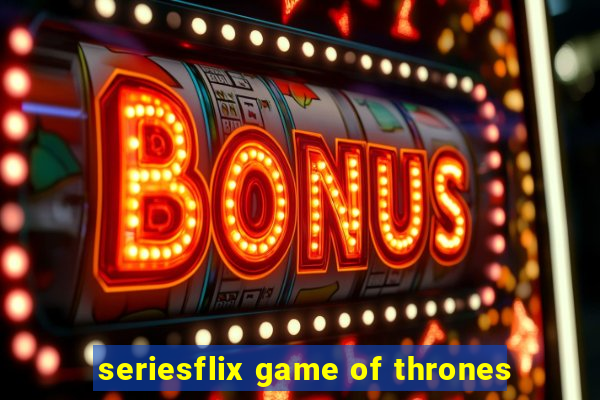 seriesflix game of thrones